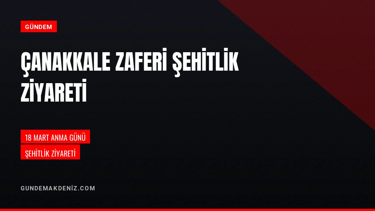 18 Mart Çanakkale Zaferi ve Şehitleri Anma Gününde Şehitlik Ziyareti