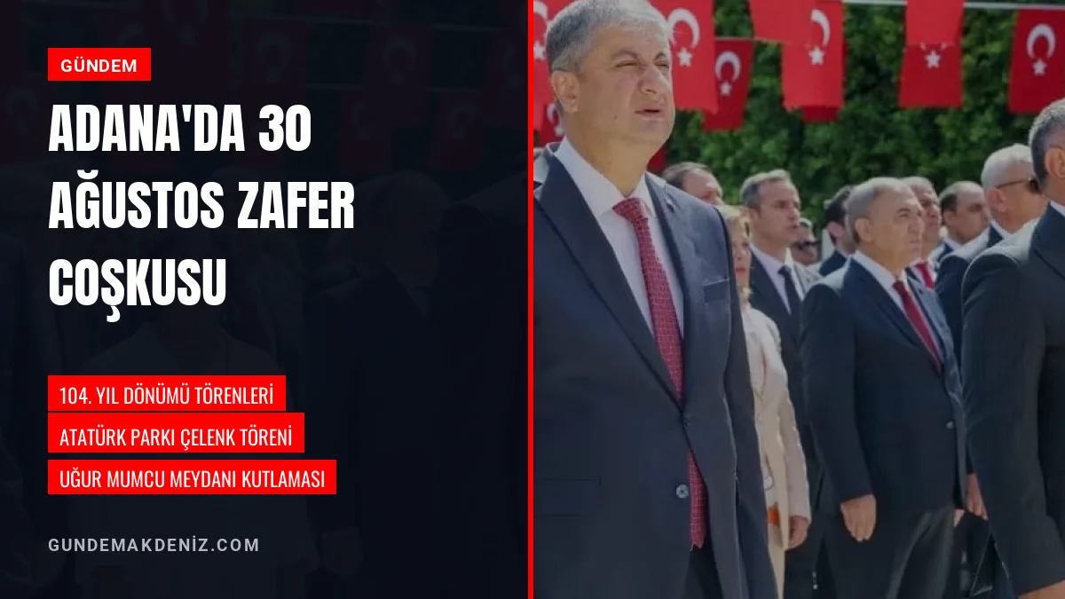 Adana kentinde 30 Ağustos Zafer Bayramı geniş katılımla kutlandı