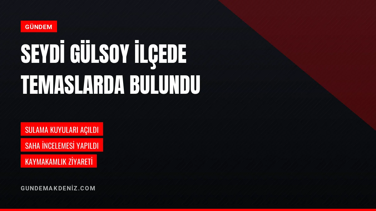 AK Parti Osmaniye Milletvekili Seydi Gülsoy ilçede temaslarda bulundu