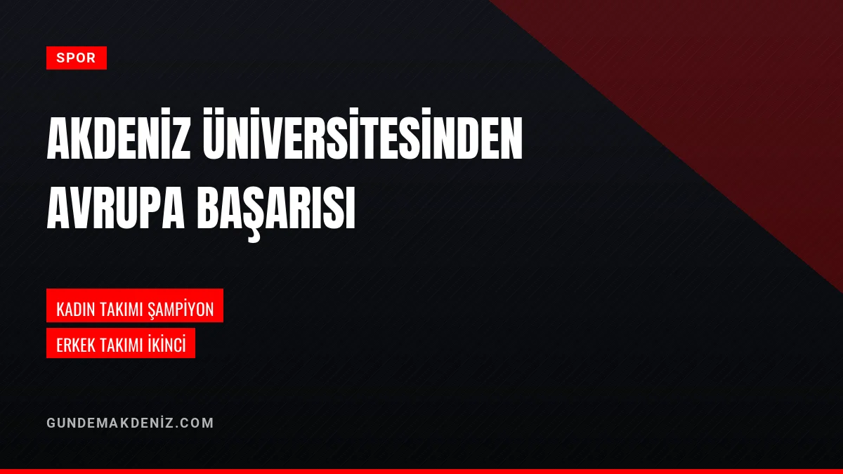 Akdeniz Üniversitesi Mezunları Avrupa Şampiyonasında Derece Elde Etti