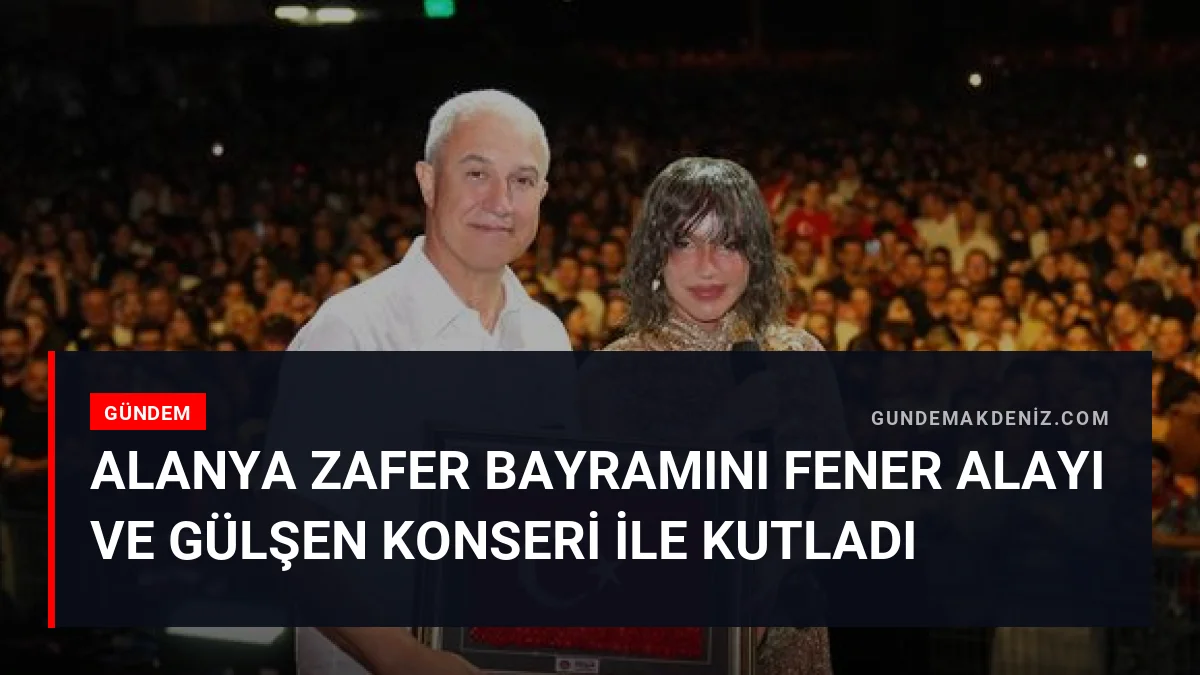 Alanya Zafer Bayramını Fener Alayı Ve Gülşen Konseri İle Kutladı