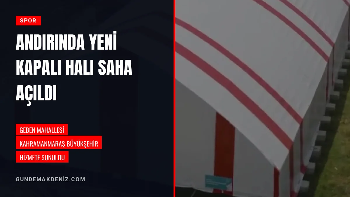 Andırın Geben Mahallesindeki Kapalı Halı Saha Hizmete Açıldı