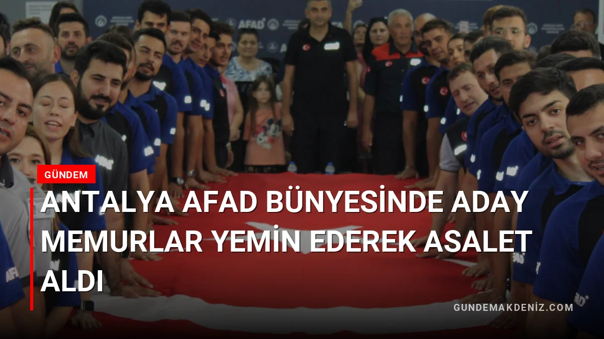 Antalya AFAD bünyesinde aday memurlar yemin ederek asalet aldı