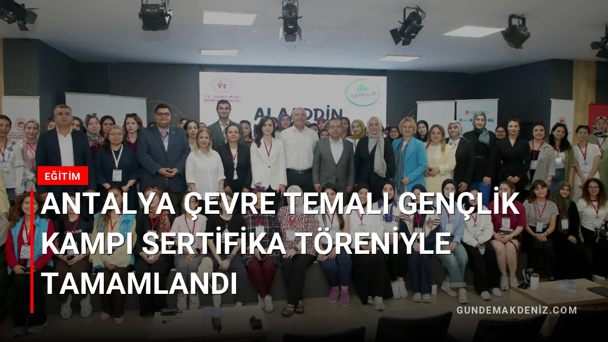 Antalya Çevre Temalı Gençlik Kampı Sertifika Töreniyle Tamamlandı