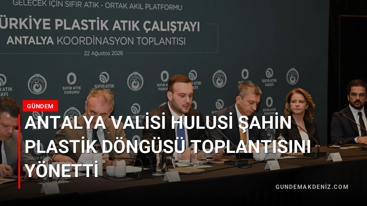 Antalya Valisi Hulusi Şahin Plastik Döngüsü Toplantısını Yönetti