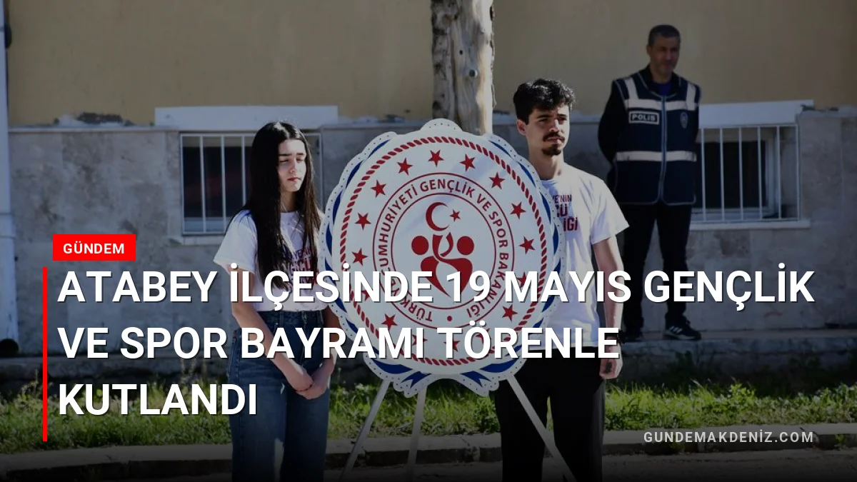 Atabey ilçesinde 19 Mayıs Gençlik ve Spor Bayramı törenle kutlandı