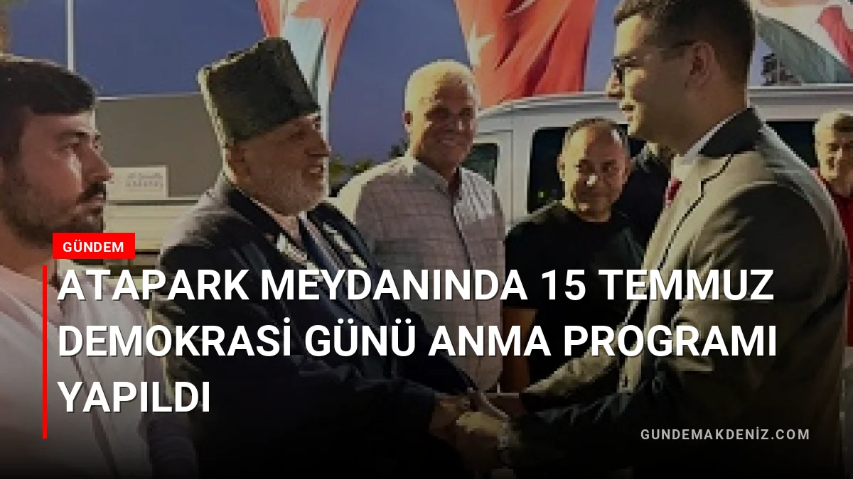 Atapark Meydanında 15 Temmuz Demokrasi Günü Anma Programı Yapıldı