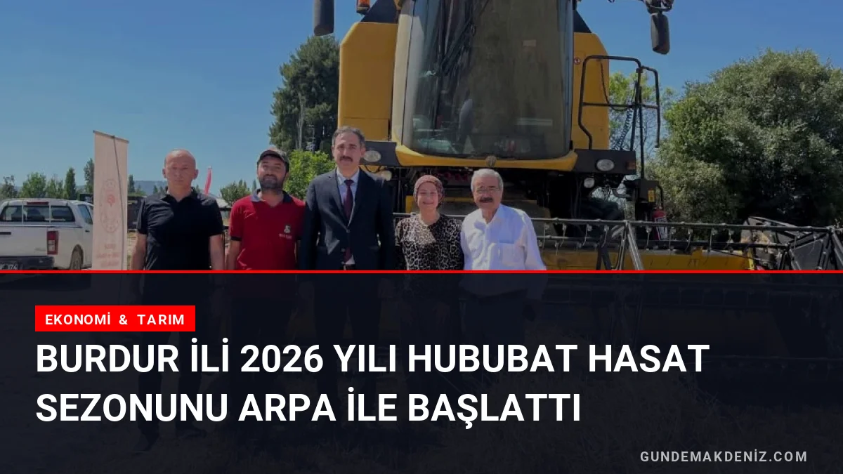 Burdur İli 2026 Yılı Hububat Hasat Sezonunu Arpa İle Başlattı