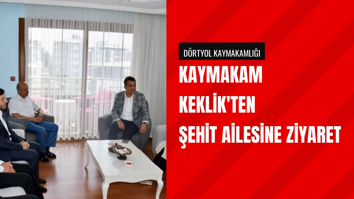 Dörtyol Kaymakamı Mehmet Keklik Şehit Osman Temur Ailesini Ziyaret Etti