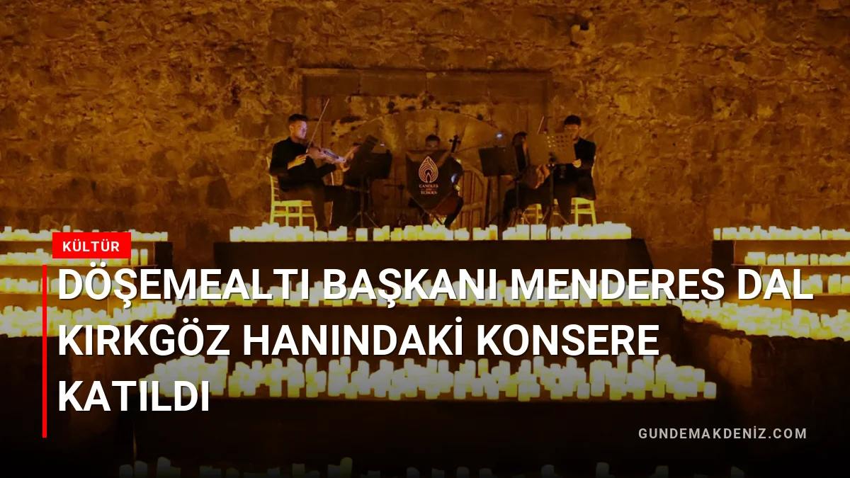 Döşemealtı Başkanı Menderes Dal Kırkgöz Hanındaki Konsere Katıldı