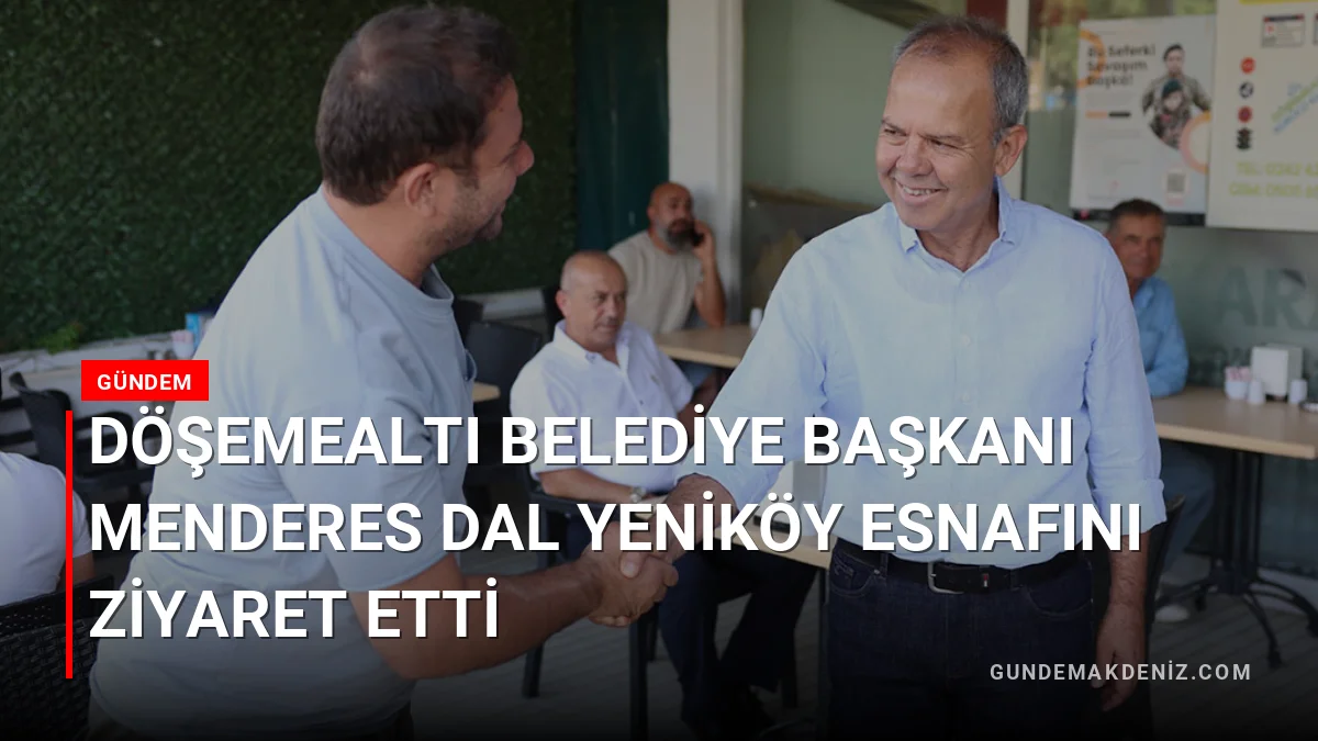 Döşemealtı Belediye Başkanı Menderes Dal Yeniköy Esnafını Ziyaret Etti