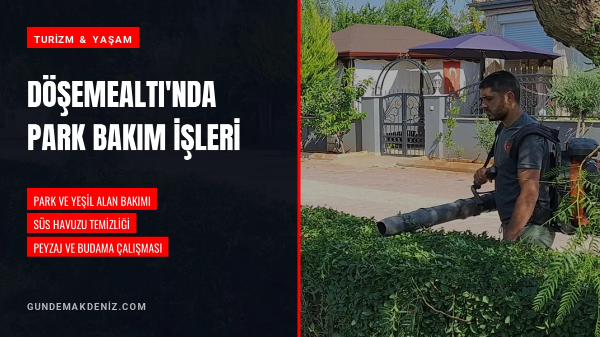 Döşemealtı Belediyesi İlçedeki Park Ve Yeşil Alanlarda Bakım Başlattı