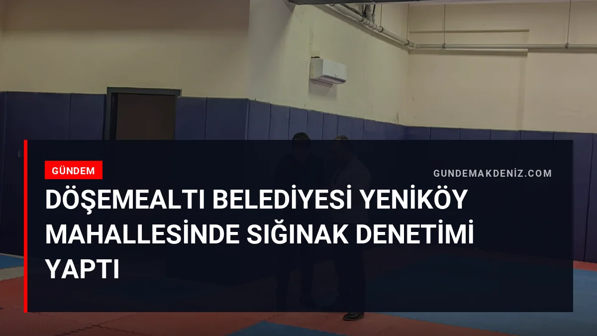 Döşemealtı Belediyesi Yeniköy Mahallesinde Sığınak Denetimi Yaptı