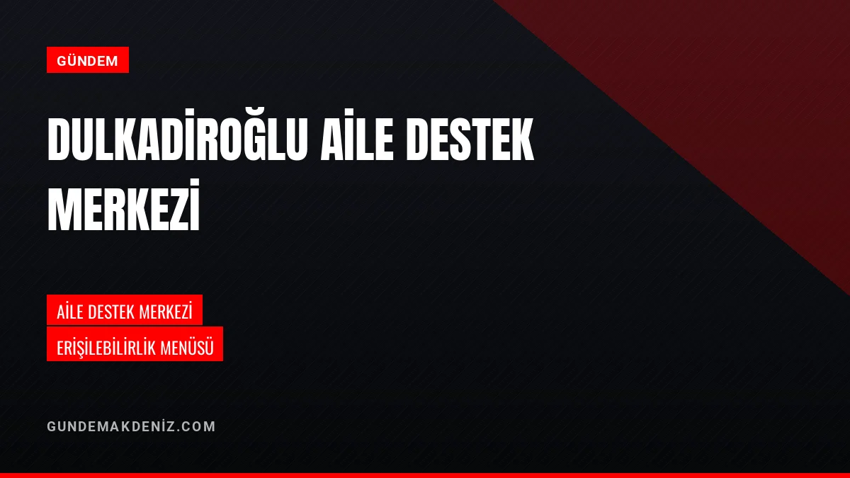 Dulkadiroğlu Aile Destek Merkezi Etkinlik Detayları Açıklandı