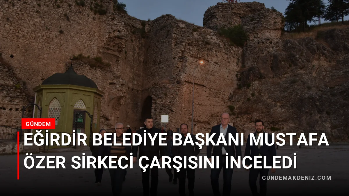 Eğirdir Belediye Başkanı Mustafa Özer Sirkeci Çarşısını İnceledi
