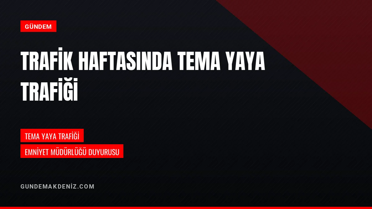 Emniyet Trafik Haftasında Yaya Trafiği Temasını Öne Çıkarıyor