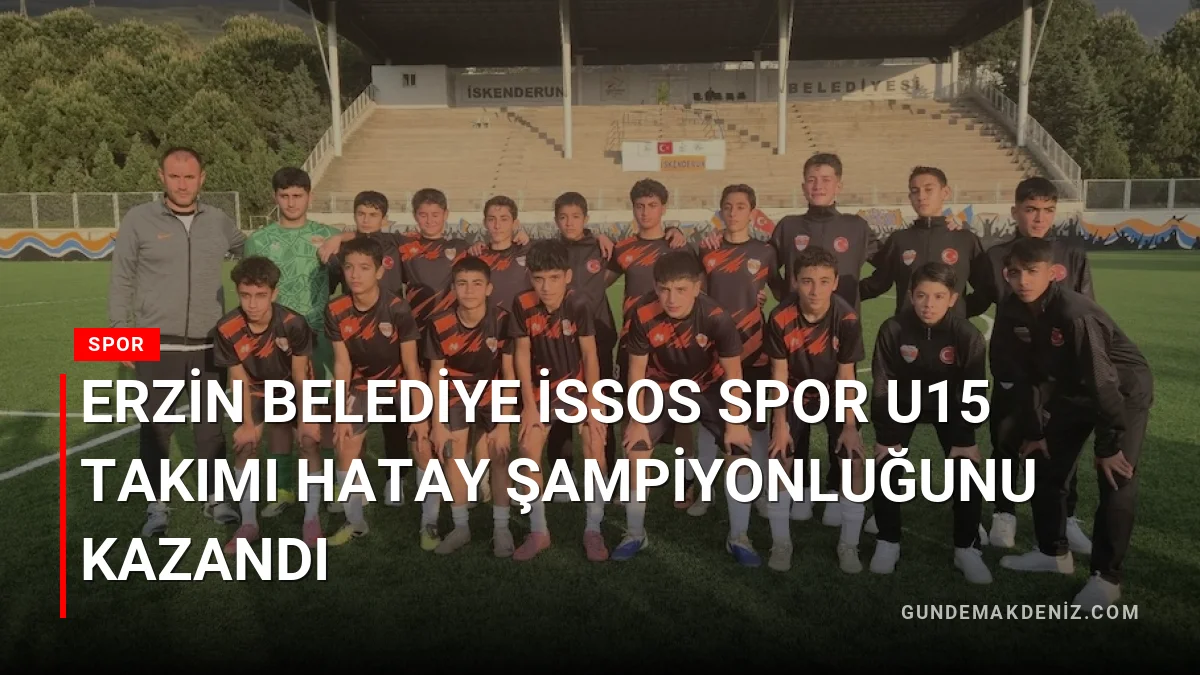 Erzin Belediye İssos Spor U15 Takımı Hatay Şampiyonluğunu Kazandı