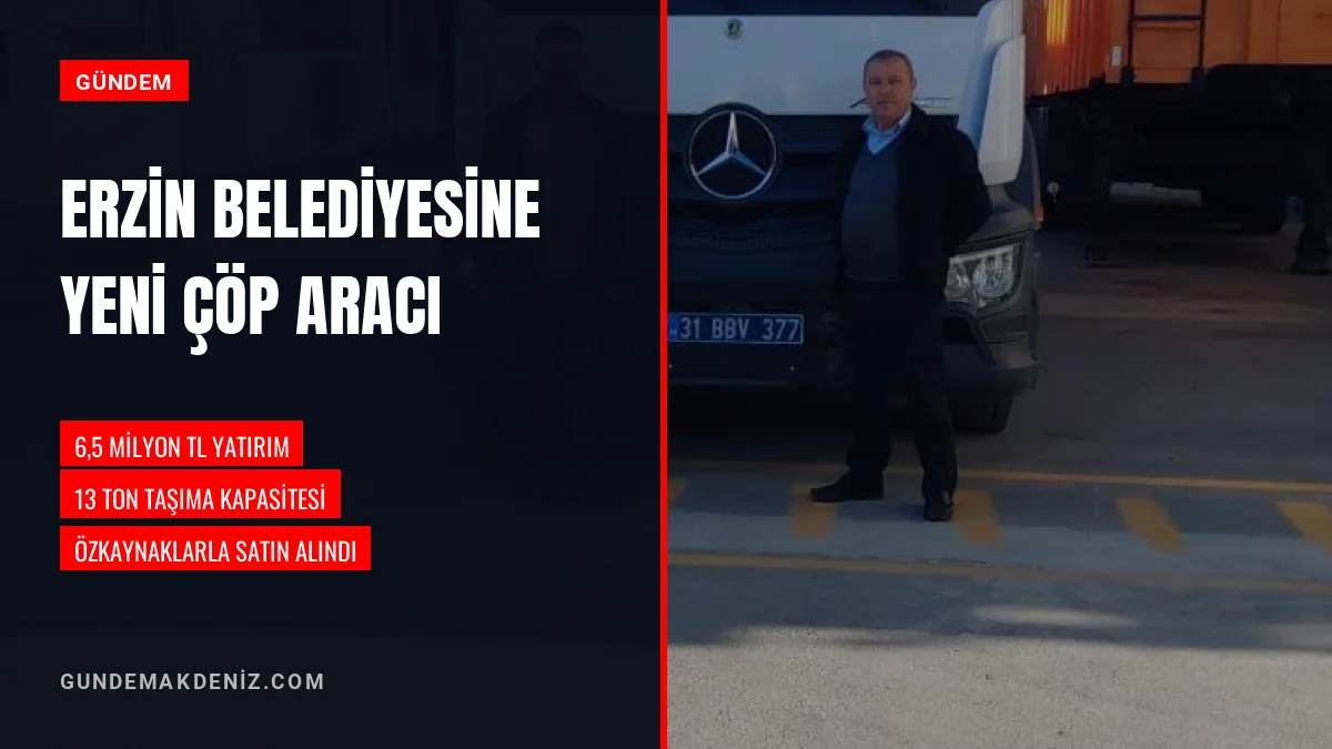 Erzin Belediyesi 6.5 milyon lira yatırımla çöp aracı satın aldı