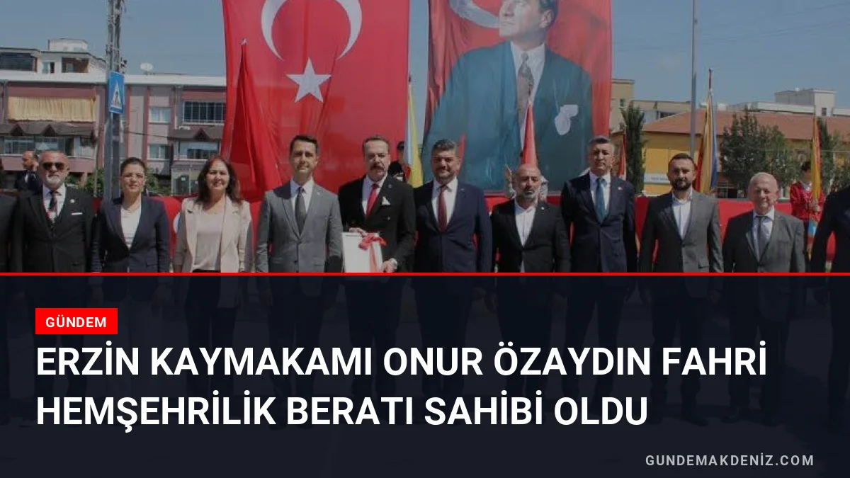 Erzin Kaymakamı Onur Özaydın Fahri Hemşehrilik Beratı Sahibi Oldu