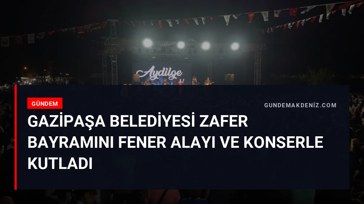 Gazipaşa Belediyesi Zafer Bayramını Fener Alayı ve Konserle Kutladı