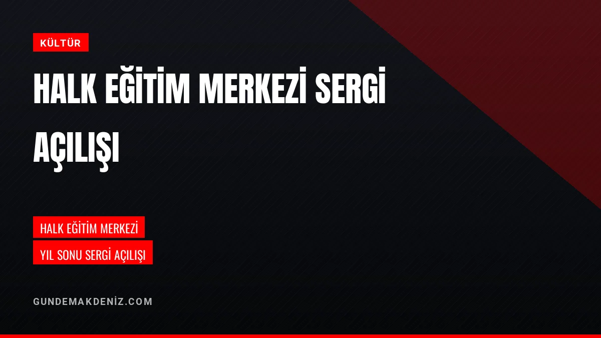 Halk Eğitim Merkezi Müdürlüğü Yıl Sonu Sergi Açılışı Gerçekleşti