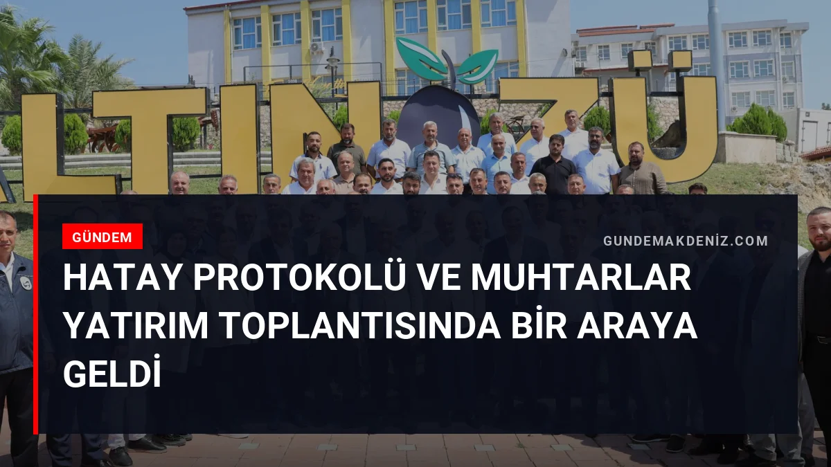Hatay Protokolü ve Muhtarlar Yatırım Toplantısında Bir Araya Geldi