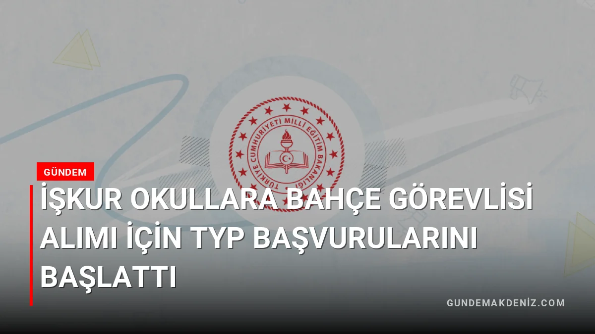İŞKUR Okullara Bahçe Görevlisi Alımı İçin TYP Başvurularını Başlattı