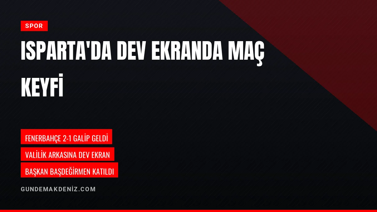 Isparta Belediyesi Fenerbahçe Lyon Maçını Dev Ekranda Yayınladı