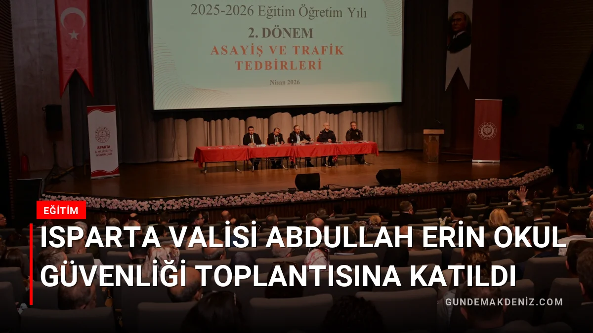 Isparta Valisi Abdullah Erin okul güvenliği toplantısına katıldı