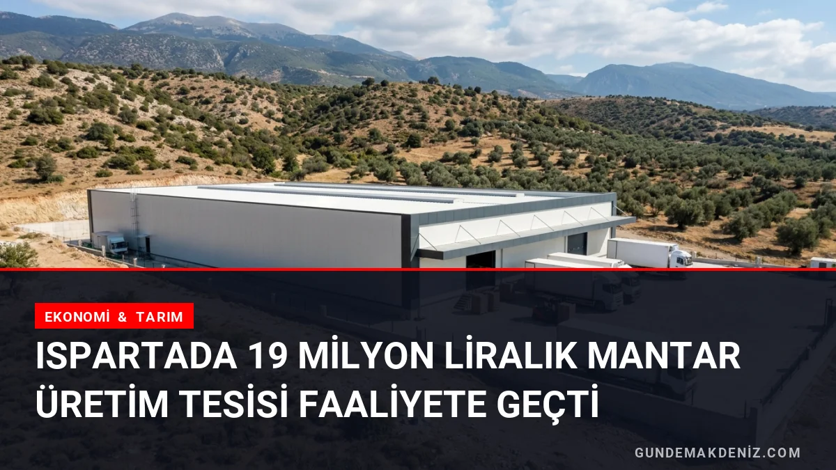 Ispartada 19 milyon liralık mantar üretim tesisi faaliyete geçti