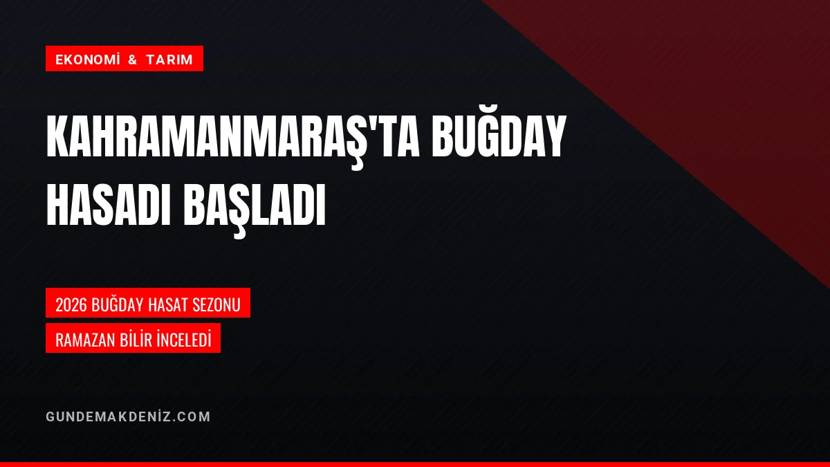 Kahramanmaraş Tarım Müdürü Ramazan Bilir Buğday Hasadına Katıldı