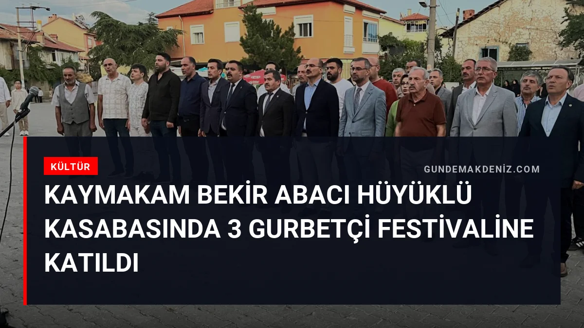 Kaymakam Bekir Abacı Hüyüklü Kasabasında 3 Gurbetçi Festivaline Katıldı