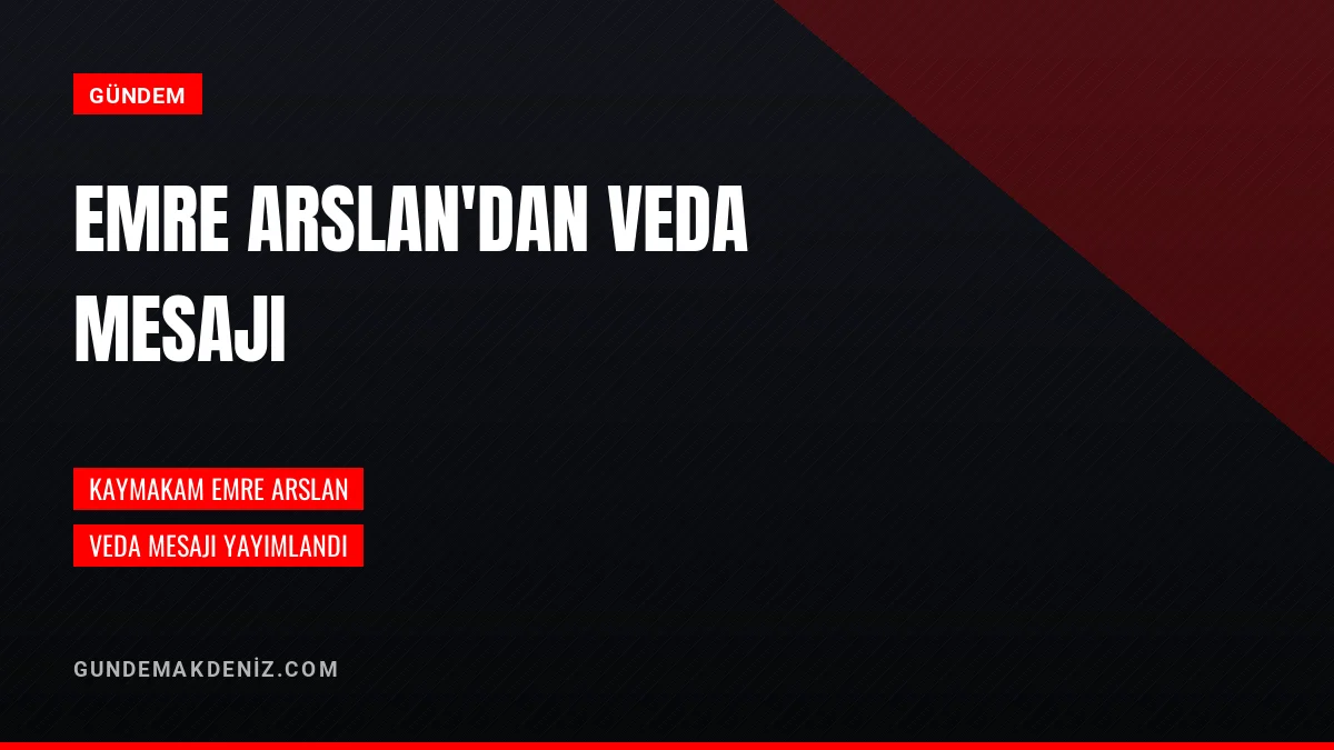 Kaymakam Emre Arslan Bir Veda Mesajı Yayımlayarak Kamuoyuna Duyurdu