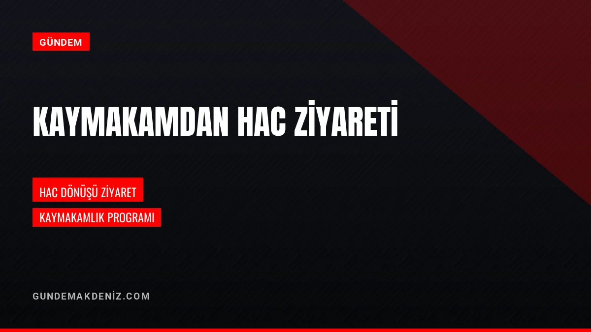 Kaymakam Hac İbadetini Tamamlayarak Dönen Vatandaşları Ziyaret Etti