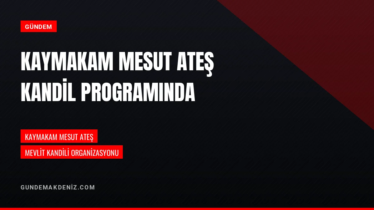 Kaymakam Mesut Ateş Mevlit Kandili Organizasyonunda Yer Aldı