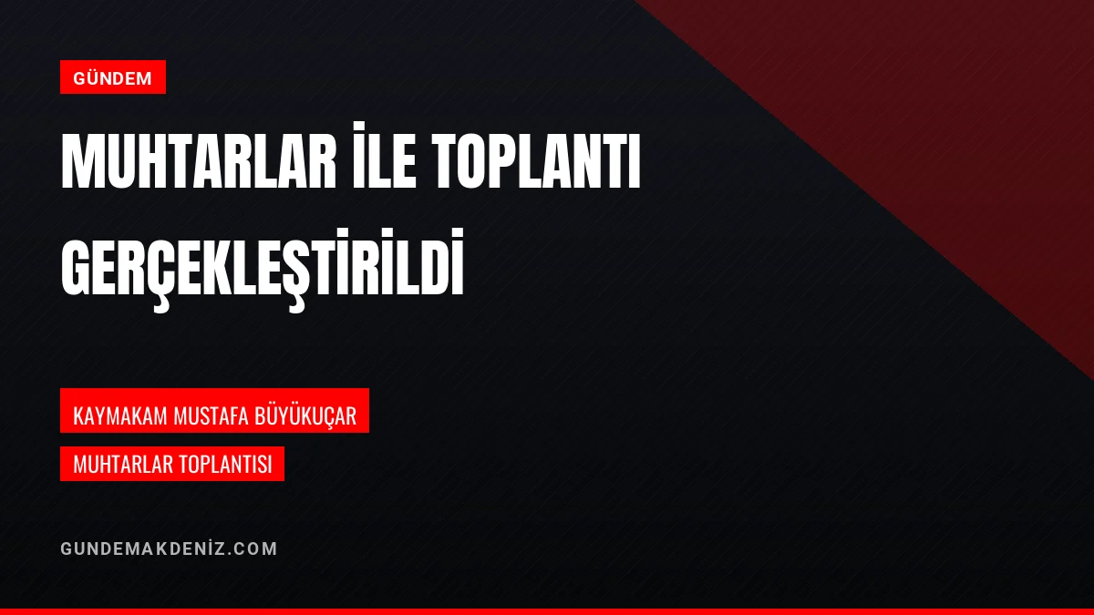 Kaymakam Mustafa Büyükuçar Muhtarlar İle Yapılan Toplantıda Buluştu