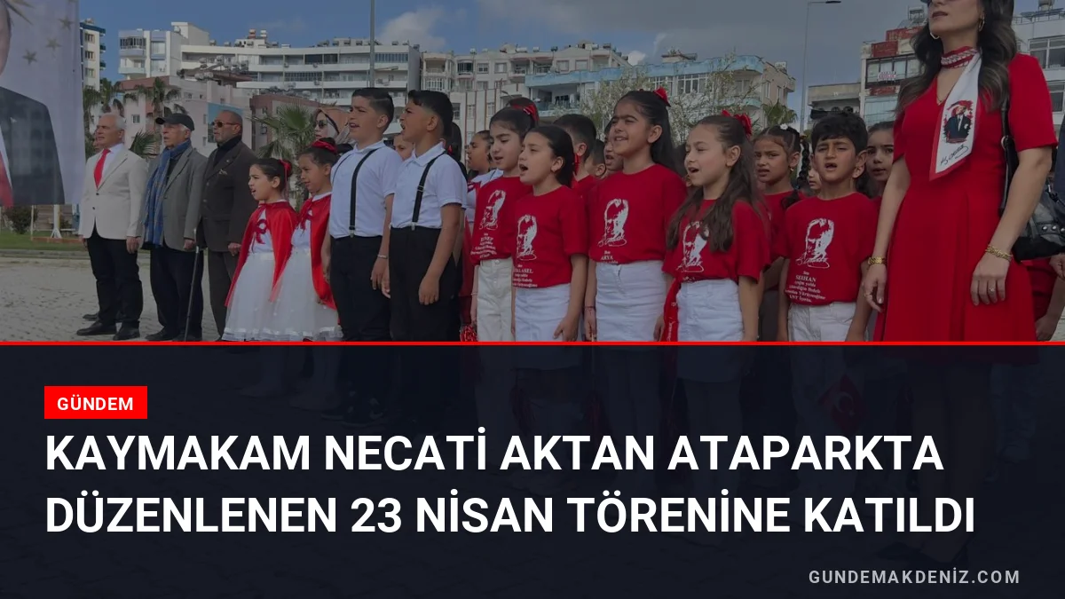 Kaymakam Necati Aktan Ataparkta Düzenlenen 23 Nisan Törenine Katıldı