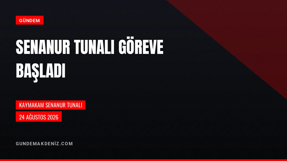 Kaymakam Senanur Tunalı 24 Ağustos 2026 Tarihinde Göreve Başladı