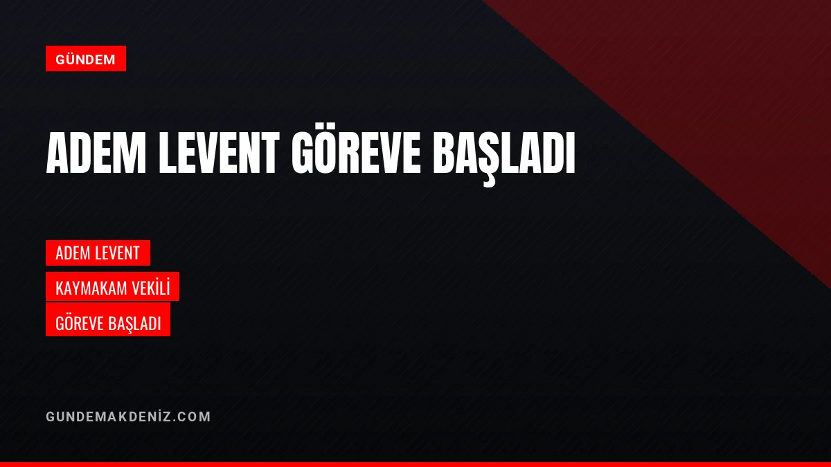 Kaymakam Vekili Adem Levent atandığı görevine resmen başladı