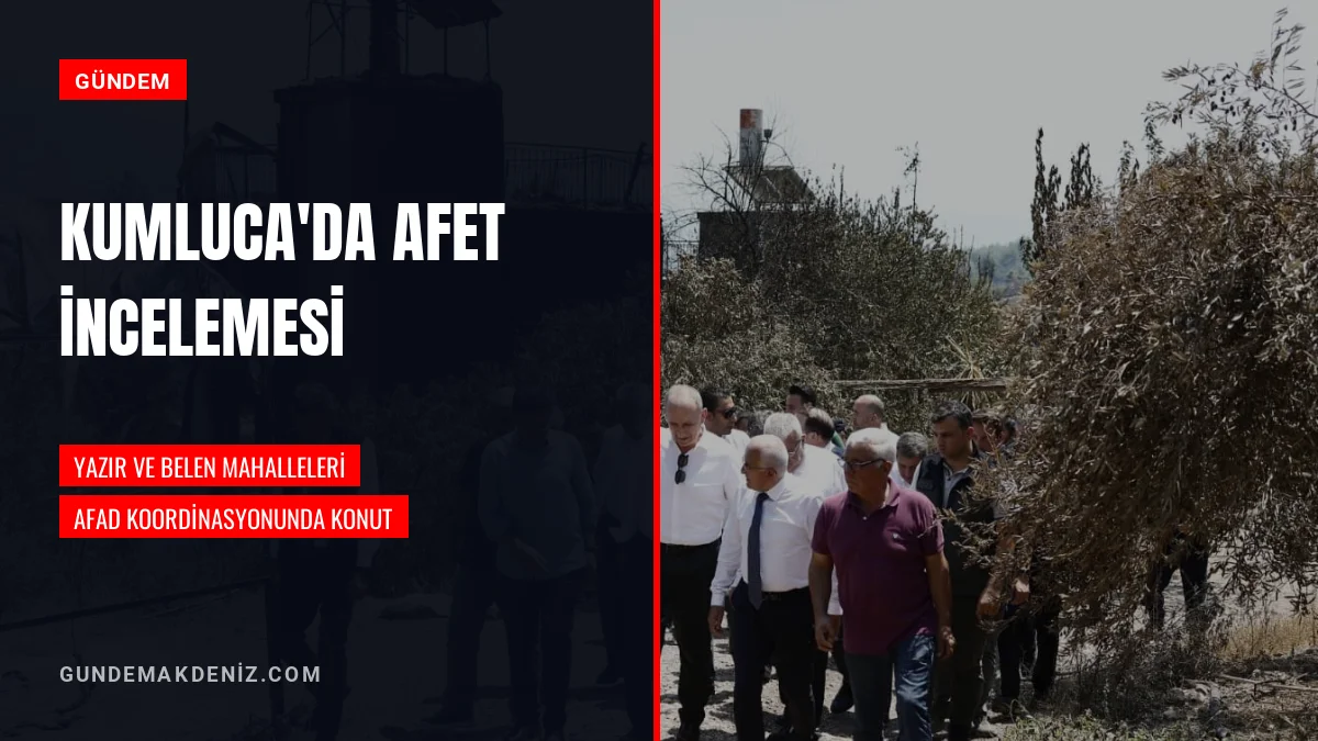 Kumluca Yangın Bölgesinde Afet Konutları İçin İnceleme Yapıldı