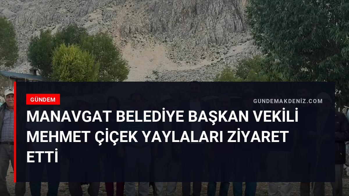 Manavgat Belediye Başkan Vekili Mehmet Çiçek Yaylaları Ziyaret Etti