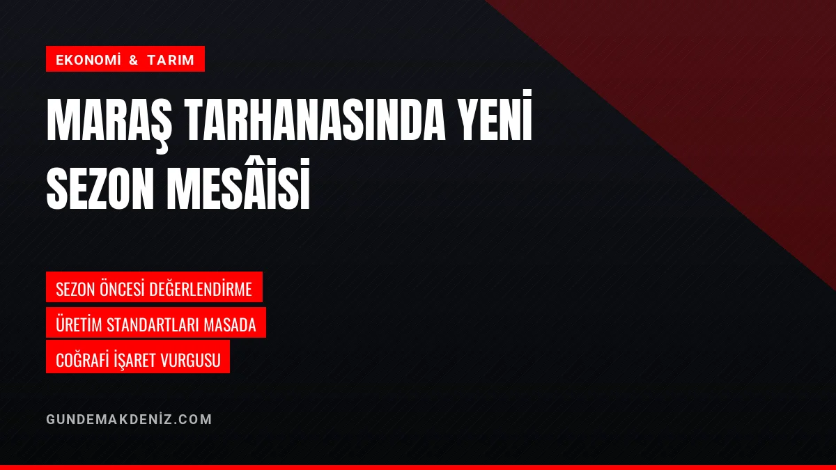 Maraş tarhanasında yeni sezon öncesi üretici toplantısı yapıldı