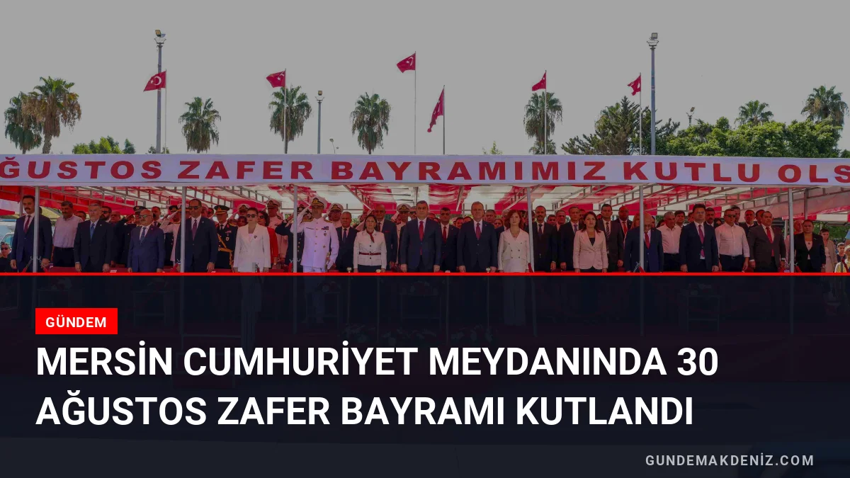 Mersin Cumhuriyet Meydanında 30 Ağustos Zafer Bayramı Kutlandı