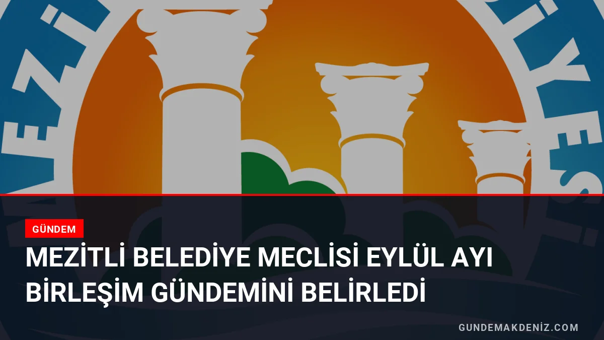 Mezitli Belediye Meclisi Eylül Ayı Birleşim Gündemini Belirledi