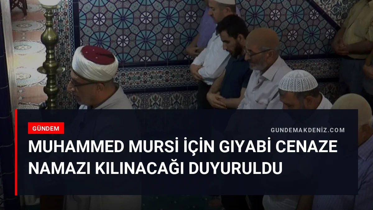 Muhammed Mursi İçin Gıyabi Cenaze Namazı Kılınacağı Duyuruldu