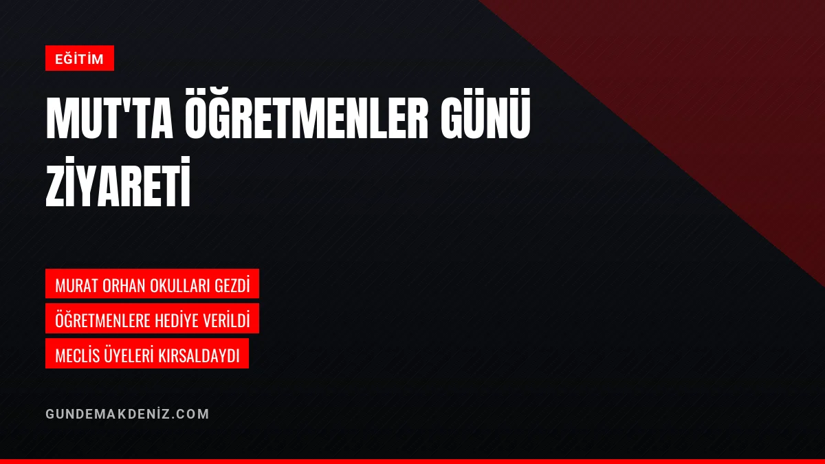 Mut Belediye Başkanı Murat Orhan Okullarda Öğretmenlerle Buluştu