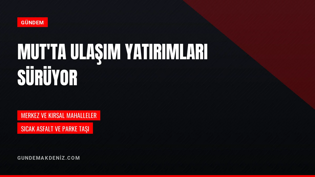 Mut Belediyesi İlçe Genelinde Ulaşım Çalışmalarını Sürdürüyor