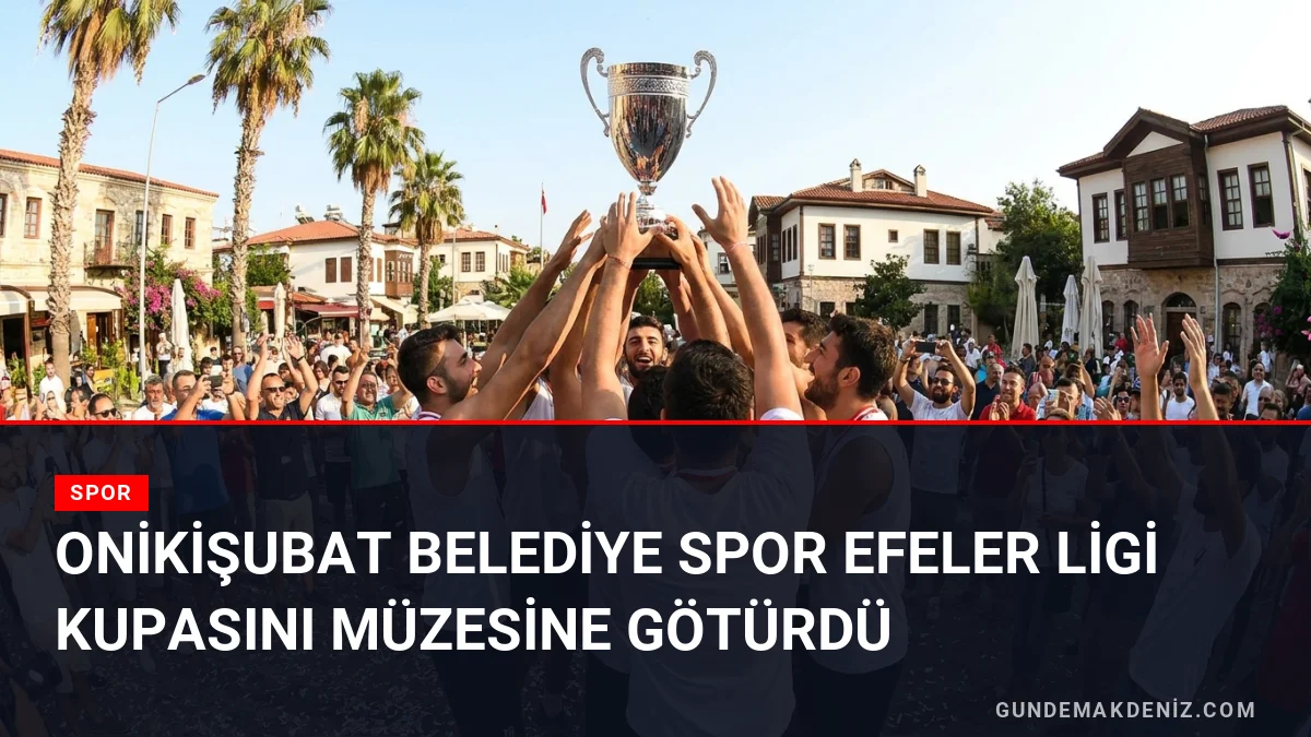 Onikişubat Belediye Spor Efeler Ligi Kupasını Müzesine Götürdü
