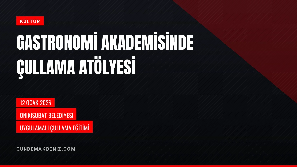 Onikişubat Belediyesi Gastronomi Akademisinde Çullama Eğitimi