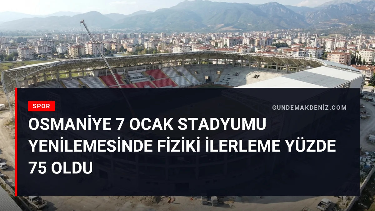 Osmaniye 7 Ocak Stadyumu Yenilemesinde Fiziki İlerleme Yüzde 75 Oldu